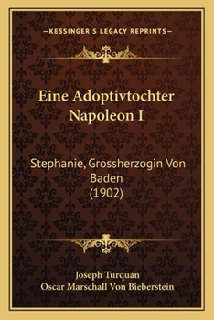 Paperback Eine Adoptivtochter Napoleon I: Stephanie, Grossherzogin Von Baden (1902) [German] Book