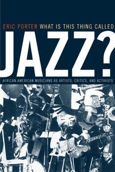 Paperback What Is This Thing Called Jazz?: African American Musicians as Artists, Critics, and Activists Volume 6 Book