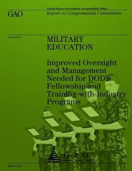 Military Education: Improved Oversight and Management Needed for Dod's Fellowship and Training-With-Industry Programs