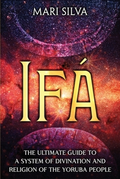Ifá: The Ultimate Guide to a System of Divination and Religion of the Yoruba People