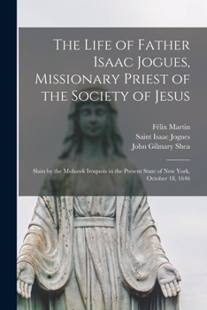 Paperback The Life of Father Isaac Jogues, Missionary Priest of the Society of Jesus [microform]: Slain by the Mohawk Iroquois in the Present State of New York, Book