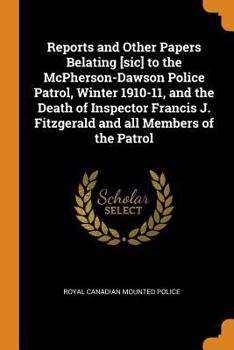 Paperback Reports and Other Papers Belating [sic] to the McPherson-Dawson Police Patrol, Winter 1910-11, and the Death of Inspector Francis J. Fitzgerald and Al Book