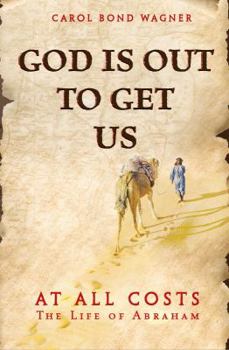 Paperback God is Out to Get Us: At All Costs - The Life of Abraham Book