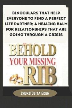 Paperback Behold Your Missing Rib: Binoculars that help everyone to find a perfect life partner; A healing balm for relationships that are going through Book