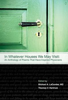Hardcover In Whatever Houses We May Visit: An Anthology of Poems That Have Inspired Physicians Book
