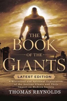 THE BOOK OF THE GIANTS: A Historical and Spiritual Exploration of the Ancient Giants and Their Impact on Modern Society