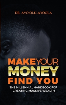 Paperback Make Your Money Find You: The Millennial Handbook For Creating Massive Wealth Book