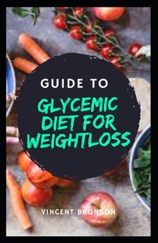 Paperback Guide to Glycemic Diet for Weightloss: The glycemic index is a system of assigning a number to carbohydrate-containing foods according to how much eac Book