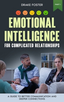 Paperback Emotional Intelligence for Complicated Relationships Part 1: A Guide to Better Communication and Deeper Connections Book