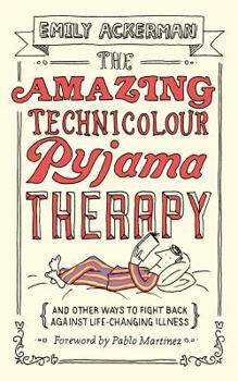 Paperback The Amazing Technicolour Pyjama Therapy: And Other Ways to Fight Back Against Life-Changing Illness Book