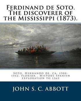 Paperback Ferdinand de Soto. The discoverer of the Mississippi (1873). By: John S. C. Abbott: Soto, Hernando de, ca. 1500-1542, Florida, History Spanish explora Book