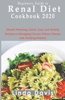 Paperback Beginners Guide to Renal diet cookbook 2020: Mouth-Watering, Quick, Easy, and Healthy Recipes to Managing Chronic Kidney Disease and Avoiding Dialysis Book