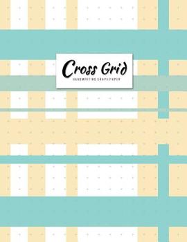 Cross Grid Graph Paper: Practice Penmanship Notebook for Writing and Drawing Cross Grid Ruled or Letters & Words Math Diary (Volume 2)