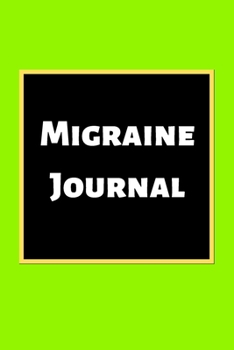 Migraine Journal: Headache Book, Migraine Headache Log, Chronic Headache/Migraine Management. Record Severity, Duration, Triggers Symptoms & Notes