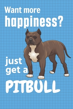 Paperback Want more happiness? just get a Pitbull: For Pitbull Dog Fans Book