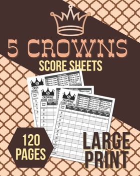 5 Crowns Score Sheets: Large Print: 120 Personal Tally Sheets For Scorekeeping: 120 Pages: Great Gift For Card Players