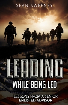 Paperback Leading While Being Led: Lessons From a Senior Enlisted Advisor Book