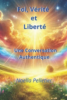 Paperback Foi, Vérité et Liberté: Foi, Vérité et Liberté Une réflexion profonde sur la spiritualité, la foi et l'âme humaine [French] Book