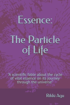 Essence: The Particle of Life: "A scientific fable about the cycle of vital essence on its journey through the universe.”
