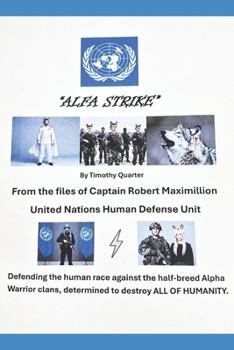 ALFA STRIKE: From the files of Caption Robert Maximillion. United Nations Human Defense Unit.