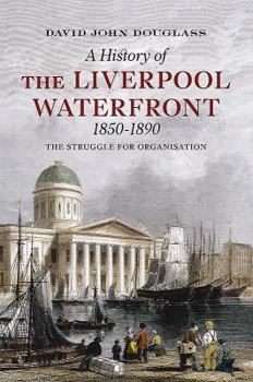 Paperback The Liverpool Waterfront 1850-1890: The Struggle for Organisation Book