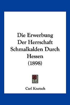 Paperback Die Erwerbung Der Herrschaft Schmalkalden Durch Hessen (1898) [German] Book