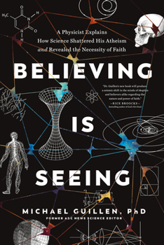 Paperback Believing Is Seeing: A Physicist Explains How Science Shattered His Atheism and Revealed the Necessity of Faith Book