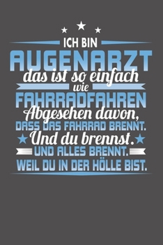 Ich Bin Augenarzt Das Ist So Einfach Wie Fahrradfahren. Abgesehen Davon, Dass Das Fahrrad brennt. Und Du Brennst. Und Alles Brennt. Weil Du In Der H�lle Bist.: Liniertes Notizbuch mit 120 Seiten - 15x