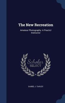 Hardcover The New Recreation: Amateur Photography: A Practicl Instructor Book