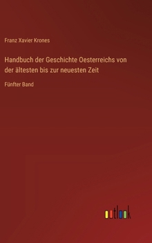 Handbuch der Geschichte Oesterreichs von der ältesten bis zur neuesten Zeit: Fünfter Band