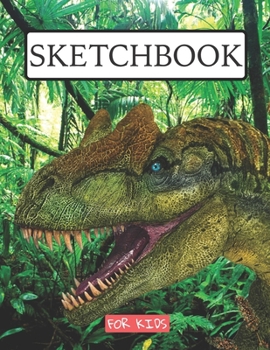 Sketchbook For Kids: Drawing pad for kids / Dinosaurs lovers Childrens Sketch book / Large sketch Book Drawing, Writing, doodling paper Jurassic Sketchbook prehistoric drawing pad