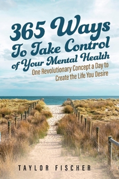 Paperback 365 Ways to Take Control of Your Mental Health: One Revolutionary Concept a Day to Create the Life You Desire Book