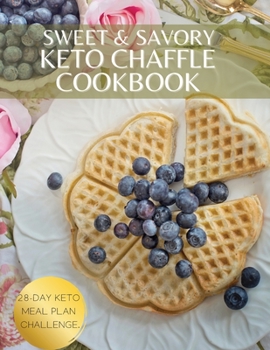 Paperback Sweet & Savory Keto Chaffle Cookbook: 101 Quick & Easy Recipes for Start Your Day off Right and Keep A ketogenic Lifestyle. 28-Day Keto Meal Plan Chal Book