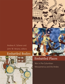 Embattled Bodies, Embattled Places: War in Pre-Columbian Mesoamerica and the Andes