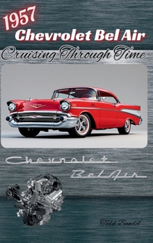 Hardcover 1957 Chevrolet Bel Air: Cruising Through Time (The Chevy Collection) Book