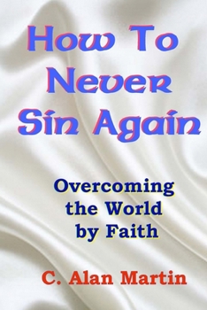 Paperback How to Never Sin Again: Overcoming the World by Faith Book