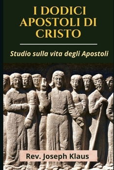 Paperback I Dodici Apostoli Di Cristo: Studio sulla vita degli Apostoli [Italian] Book