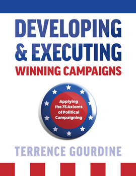 Hardcover Developing & Executing Winning Campaigns: Applying the 75 Axioms of Political Campaigning Book