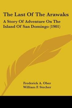 Paperback The Last Of The Arawaks: A Story Of Adventure On The Island Of San Domingo (1901) Book