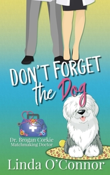 Don't Forget the Dog - Book #2 of the Dr. Brogan Corkie Matchmaking Doctor