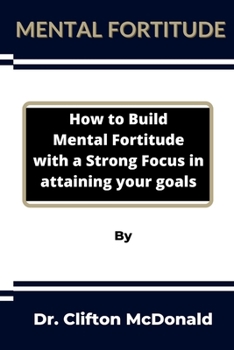 Paperback Mental Fortitude: How to build mental fortitude with a strong focus in attaining your goals Book