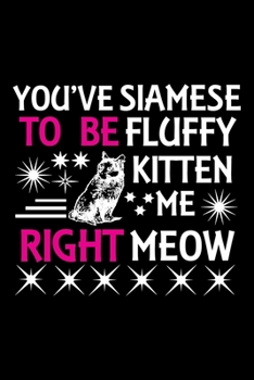 You've Siamese to be fluffy kitten me right meow: Cute Siamese Ruled Notebook, Great Accessories & Gift Idea for Siamese Owner & Lover.Ruled Notebook creative designs With An Inspirational Quote.