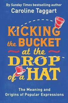 Paperback Kicking the Bucket at the Drop of a Hat: The Meaning and Origins of Popular Expressions Book