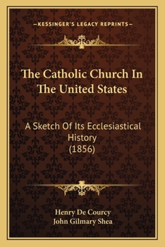The Catholic Church In The United States: A Sketch Of Its Ecclesiastical History
