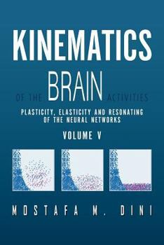 Paperback Kinematics Of The Brain Activities Vol. V: Plasticity, Elasticity and Resonating of the Neural Networks Book