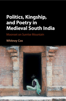 Paperback Politics, Kingship, and Poetry in Medieval South India: Moonset on Sunrise Mountain Book