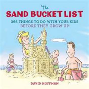 Hardcover The Sand Bucket List: 366 Things to Do with Your Kids Before They Grow Up Book
