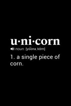 Unicorn (noun. [yoone,korn]) 1. a single piece of corn.: 110 Page, Wide Ruled 6” x 9” Blank Lined Journal
