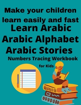 Paperback Learn Arabic For Kids, Arabic Stories For Kids, Arabic Alphabet And Numbers Tracing Workbook: Make Your Children Learn Easily And Fast: 120 pages (8.5 Book