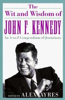 Paperback The Wit and Wisdom of John F. Kennedy: An A-To-Z Compendium of Quotations Book